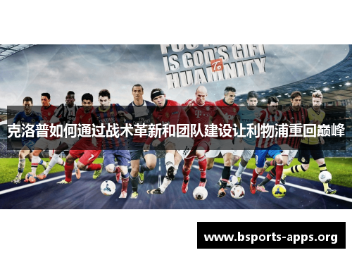 克洛普如何通过战术革新和团队建设让利物浦重回巅峰