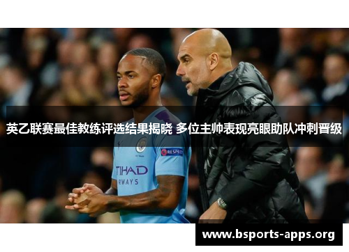 英乙联赛最佳教练评选结果揭晓 多位主帅表现亮眼助队冲刺晋级 英乙联赛最佳教练评选结果揭晓 多位主帅表现亮眼助队冲刺晋级