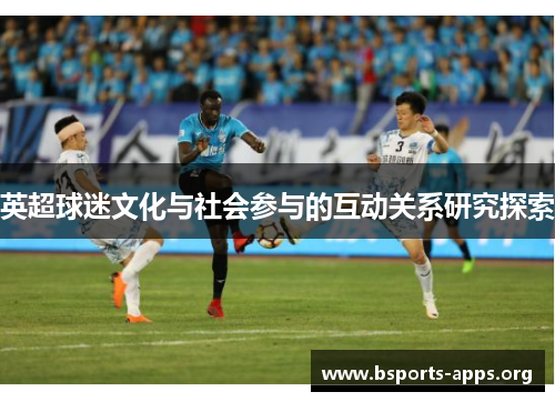 英超球迷文化与社会参与的互动关系研究探索 英超球迷文化与社会参与的互动关系研究探索