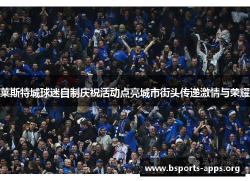 莱斯特城球迷自制庆祝活动点亮城市街头传递激情与荣耀