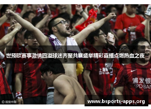 世预欧赛事激情四溢球迷齐聚共襄盛举精彩直播点燃热血之夜