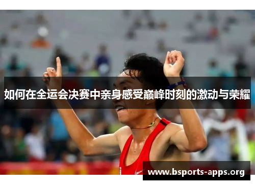 如何在全运会决赛中亲身感受巅峰时刻的激动与荣耀