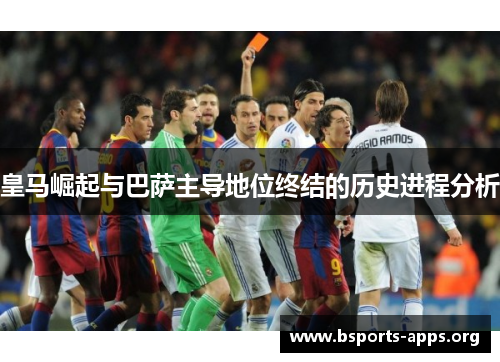 皇马崛起与巴萨主导地位终结的历史进程分析
