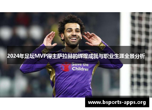 2024年足坛MVP得主萨拉赫的辉煌成就与职业生涯全景分析
