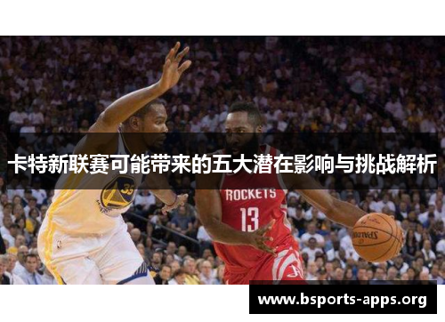 卡特新联赛可能带来的五大潜在影响与挑战解析 卡特新联赛可能带来的五大潜在影响与挑战解析