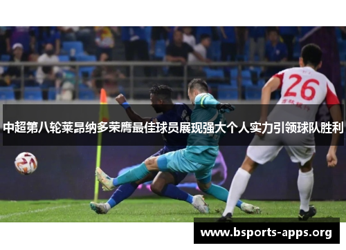 中超第八轮莱昂纳多荣膺最佳球员展现强大个人实力引领球队胜利
