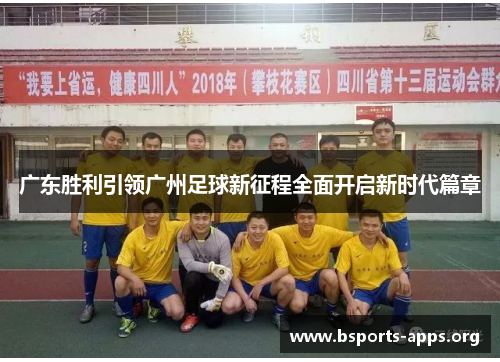 广东胜利引领广州足球新征程全面开启新时代篇章 广东胜利引领广州足球新征程全面开启新时代篇章