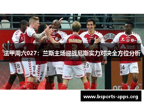 法甲周六027：兰斯主场迎战尼斯实力对决全方位分析