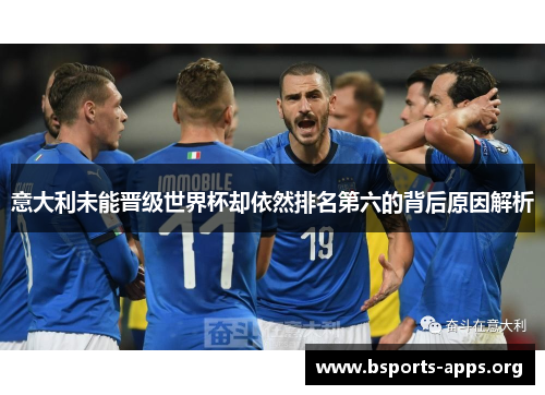 意大利未能晋级世界杯却依然排名第六的背后原因解析