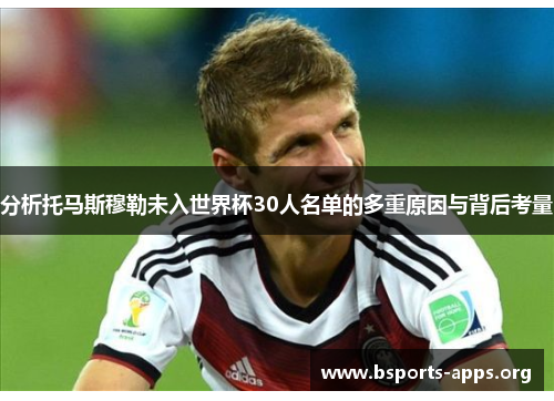 分析托马斯穆勒未入世界杯30人名单的多重原因与背后考量