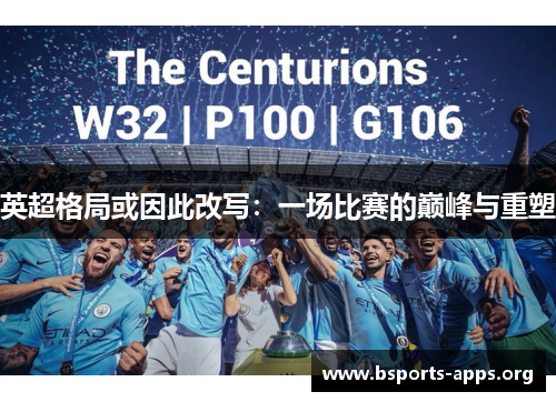 英超格局或因此改写:一场比赛的巅峰与重塑 英超格局或因此改写:一场比赛的巅峰与重塑