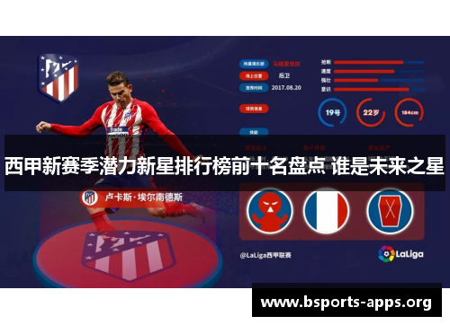 西甲新赛季潜力新星排行榜前十名盘点 谁是未来之星
