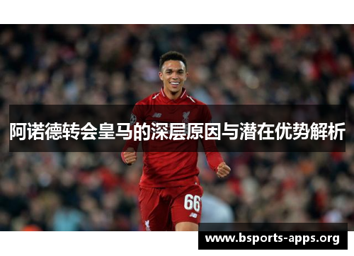 阿诺德转会皇马的深层原因与潜在优势解析 阿诺德转会皇马的深层原因与潜在优势解析